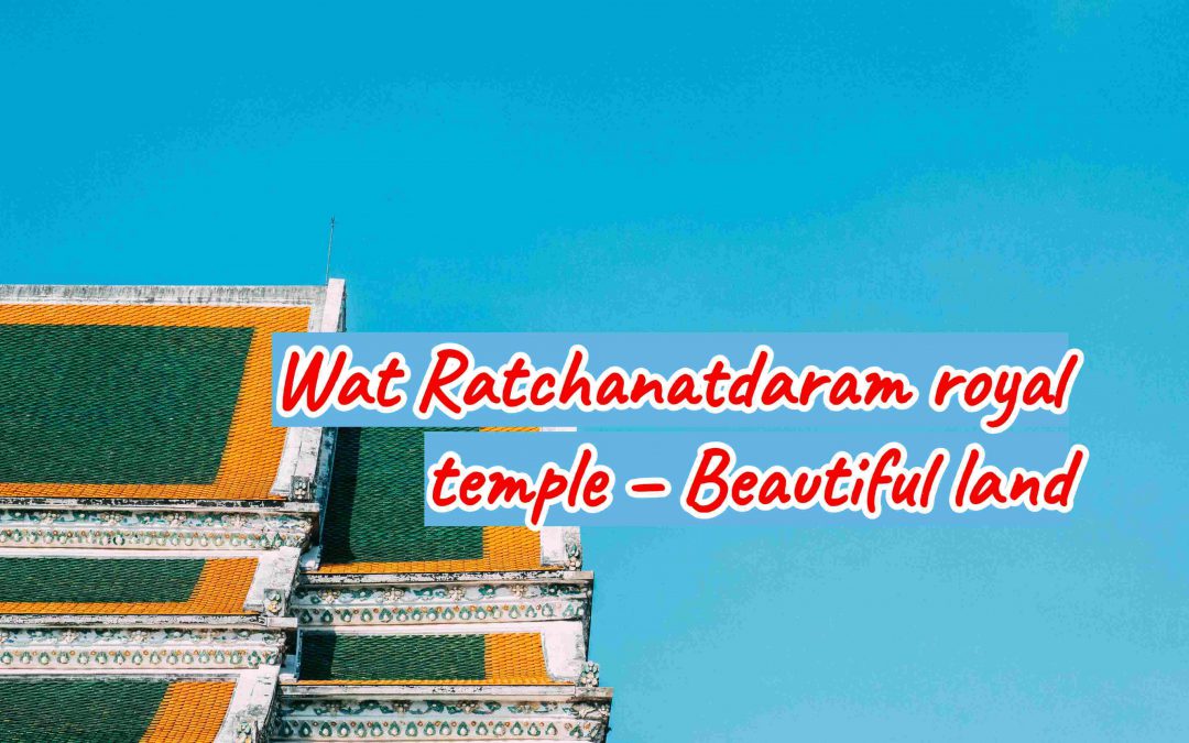 ﻿Wat Ratchanatdaram royal temple – Beautiful landscape