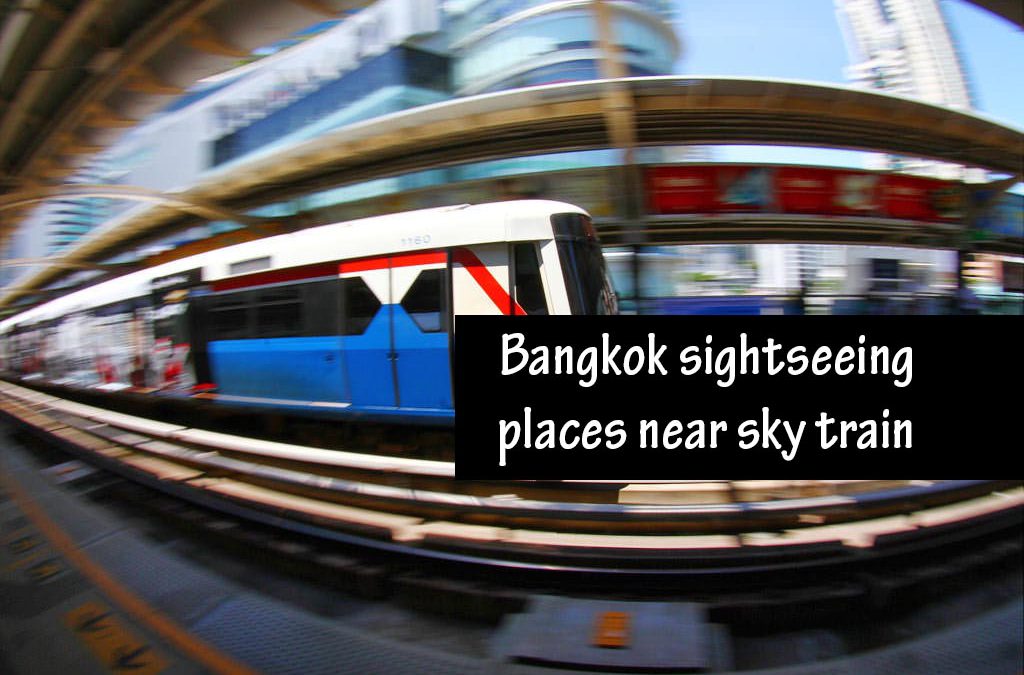 Bangkok sightseeing places near sky train and MRT